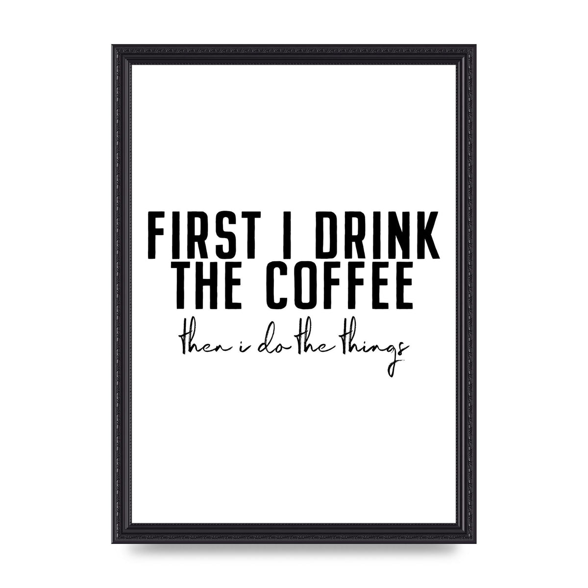 First I Drink The Coffee" Art for the home - A3 framed
