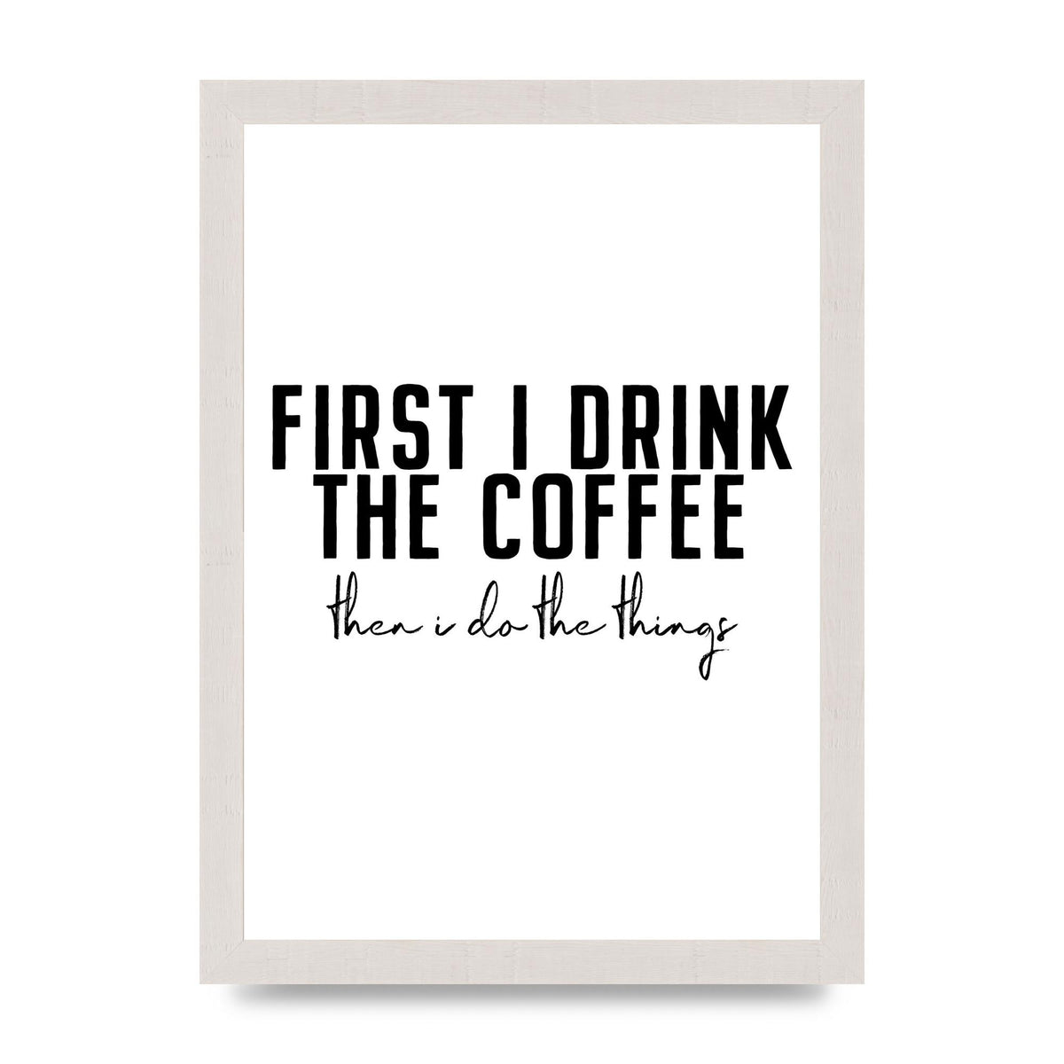 First I Drink The Coffee" Art for the home - A4 framed