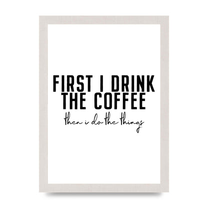 First I Drink The Coffee" Art for the home - A4 framed