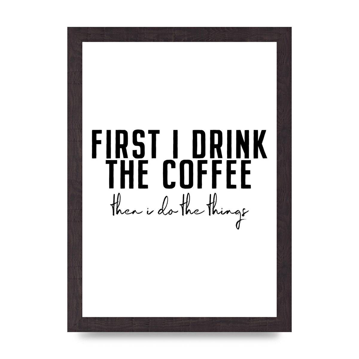First I Drink The Coffee" Art for the home - A4 framed