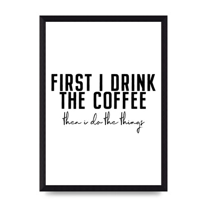 First I Drink The Coffee" Art for the home - A4 framed