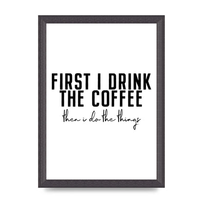 First I Drink The Coffee" Art for the home - A4 framed
