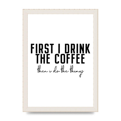First I Drink The Coffee" Art for the home - A4 framed