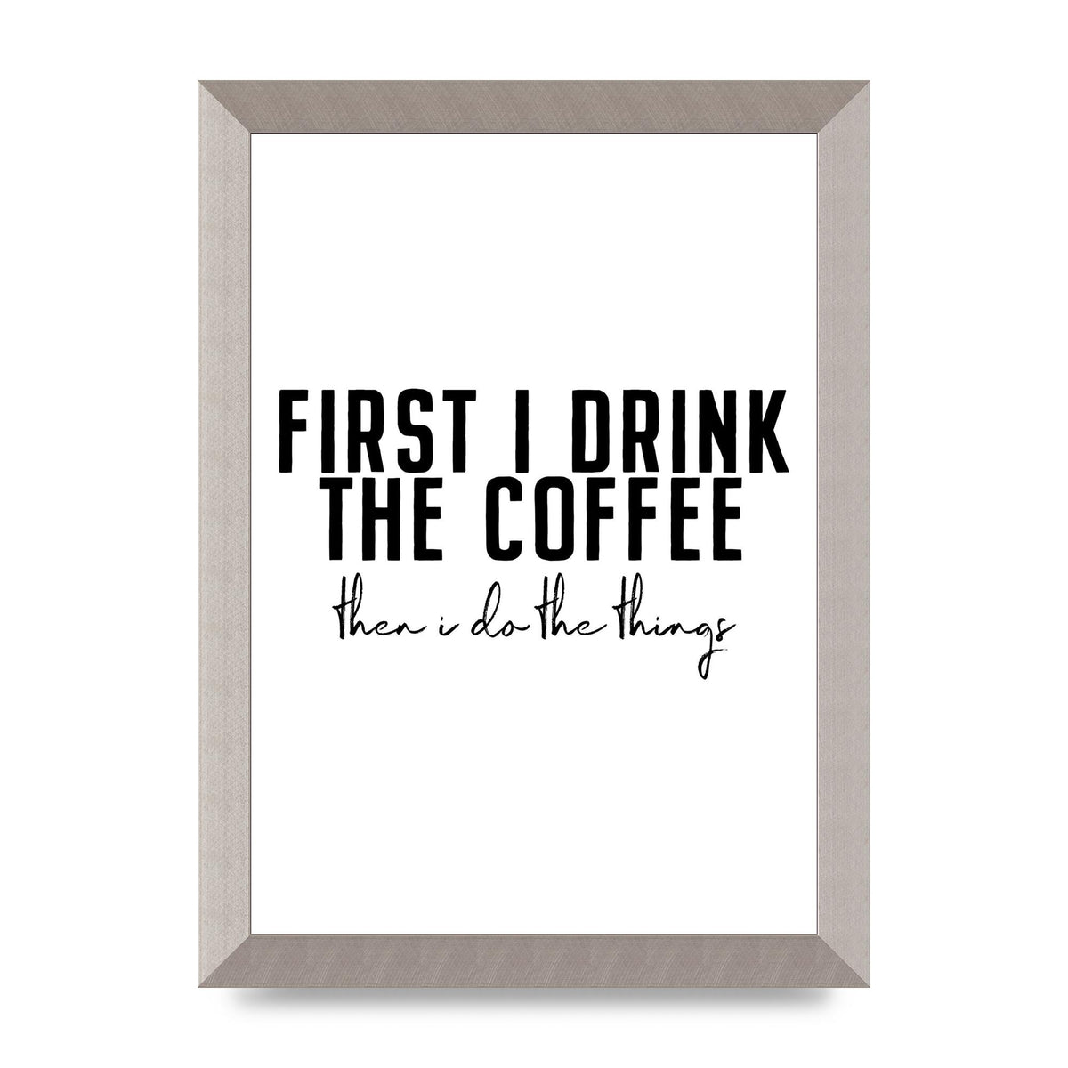 First I Drink The Coffee" Art for the home - A4 framed