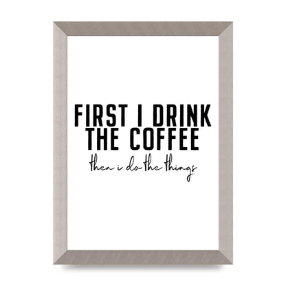 First I Drink The Coffee" Art for the home - A4 framed