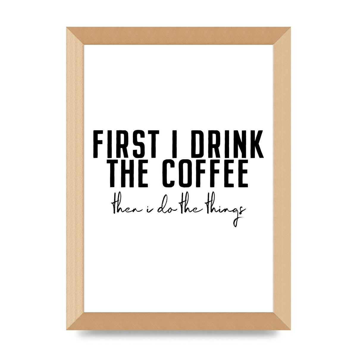 First I Drink The Coffee" Art for the home - A4 framed