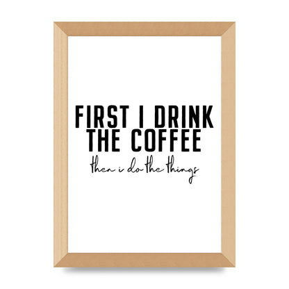 First I Drink The Coffee" Art for the home - A4 framed