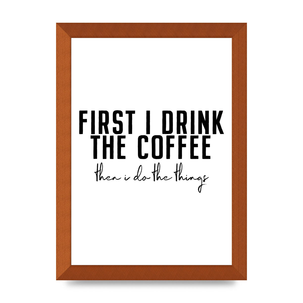 First I Drink The Coffee" Art for the home - A4 framed