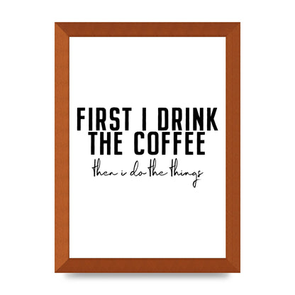 First I Drink The Coffee" Art for the home - A4 framed