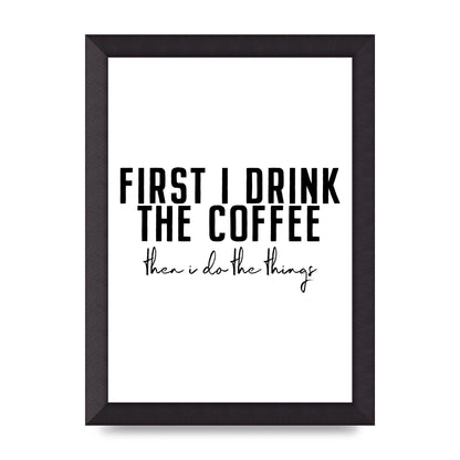 First I Drink The Coffee" Art for the home - A4 framed