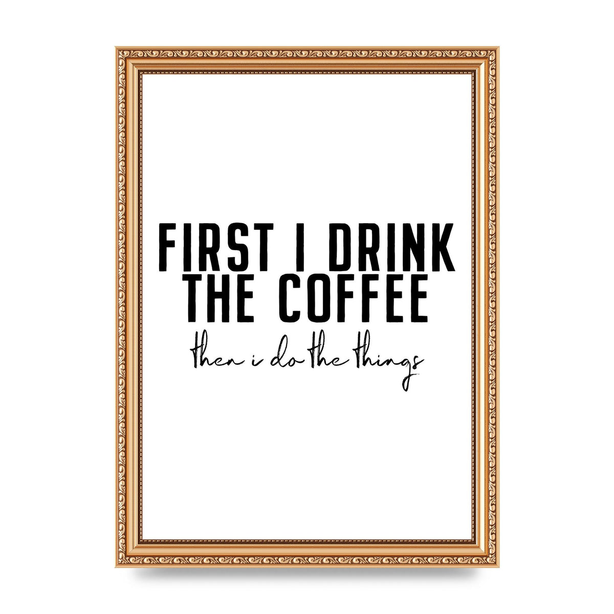 First I Drink The Coffee" Art for the home - A4 framed