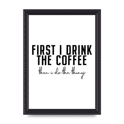 First I Drink The Coffee" Art for the home - A4 framed