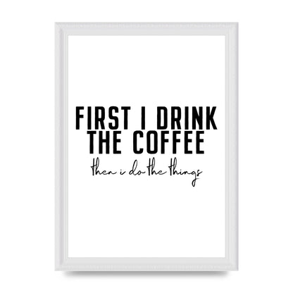 First I Drink The Coffee" Art for the home - A4 framed