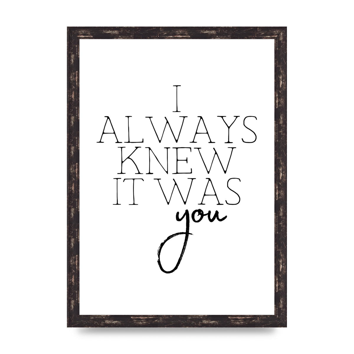 I Always Knew It Was You" Printed Poster - A3 framed