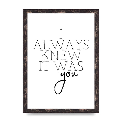 I Always Knew It Was You" Printed Poster - A3 framed