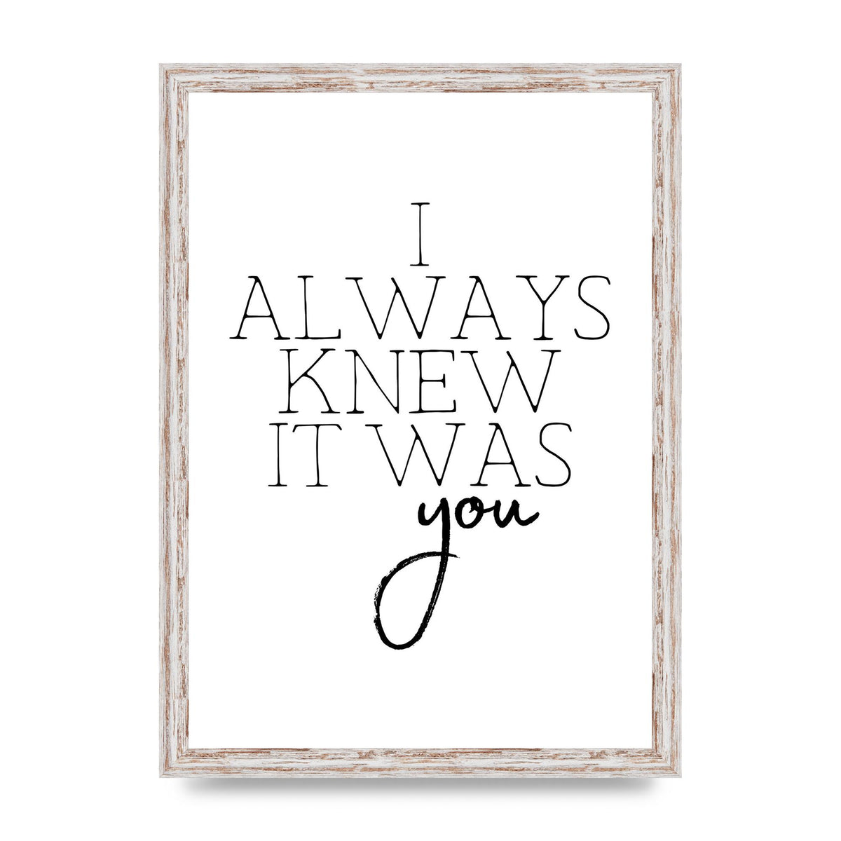 I Always Knew It Was You" Printed Poster - A3 framed