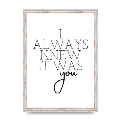 I Always Knew It Was You" Printed Poster - A3 framed
