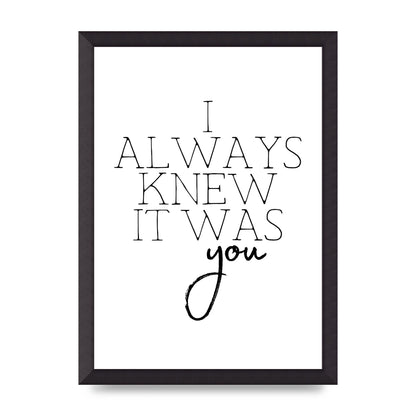 I Always Knew It Was You" Printed Poster - A3 framed
