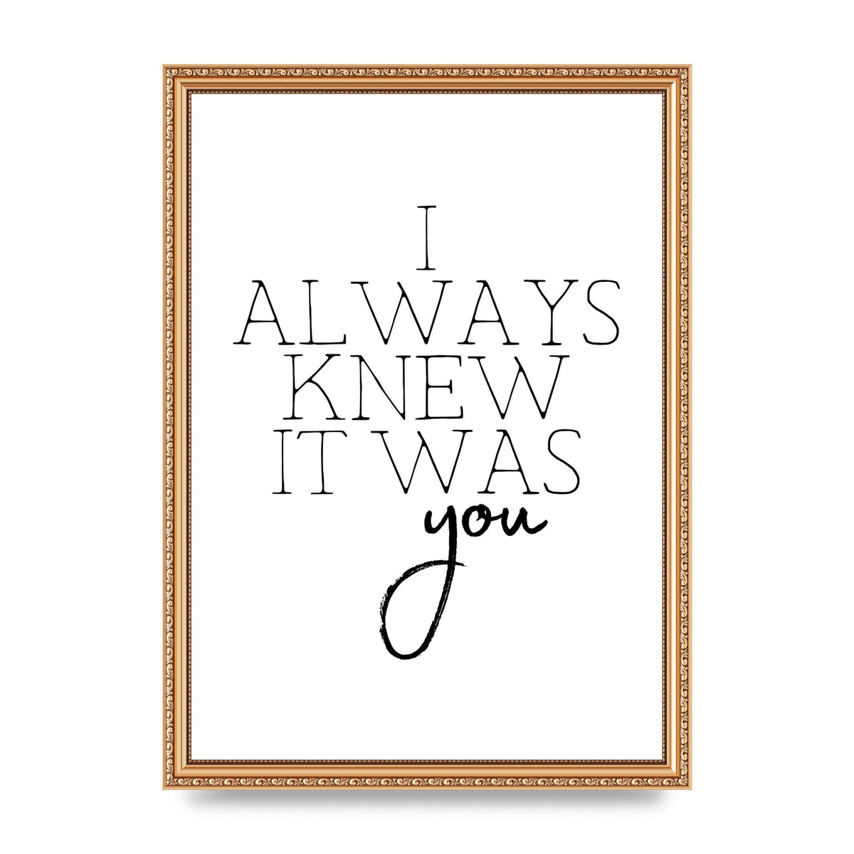 I Always Knew It Was You" Printed Poster - A3 framed