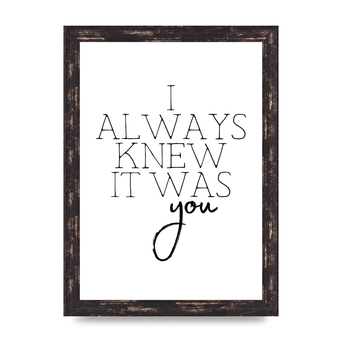 I Always Knew It Was You" Printed Poster - A4 framed