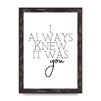 I Always Knew It Was You" Printed Poster - A4 framed