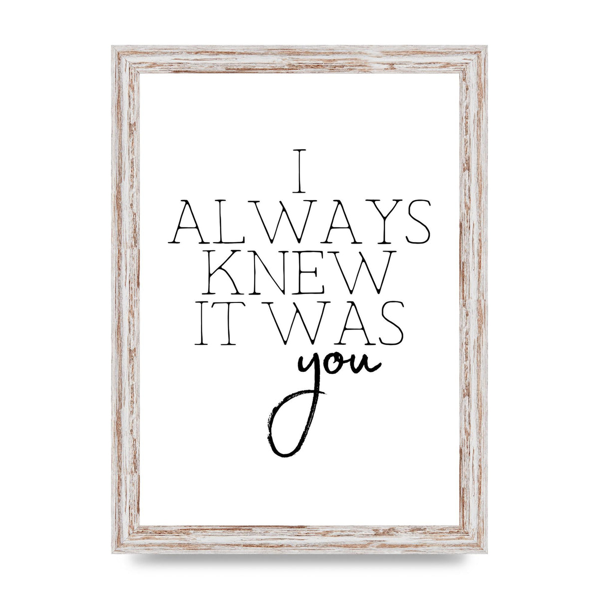 I Always Knew It Was You" Printed Poster - A4 framed