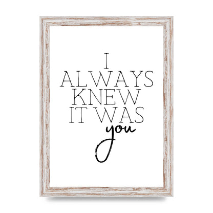 I Always Knew It Was You" Printed Poster - A4 framed