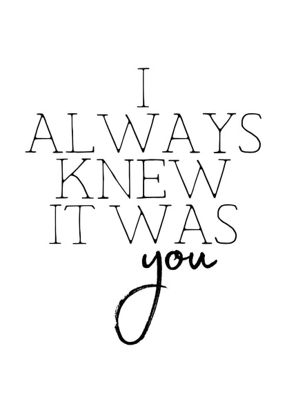 I Always Knew It Was You" Printed Poster - detail