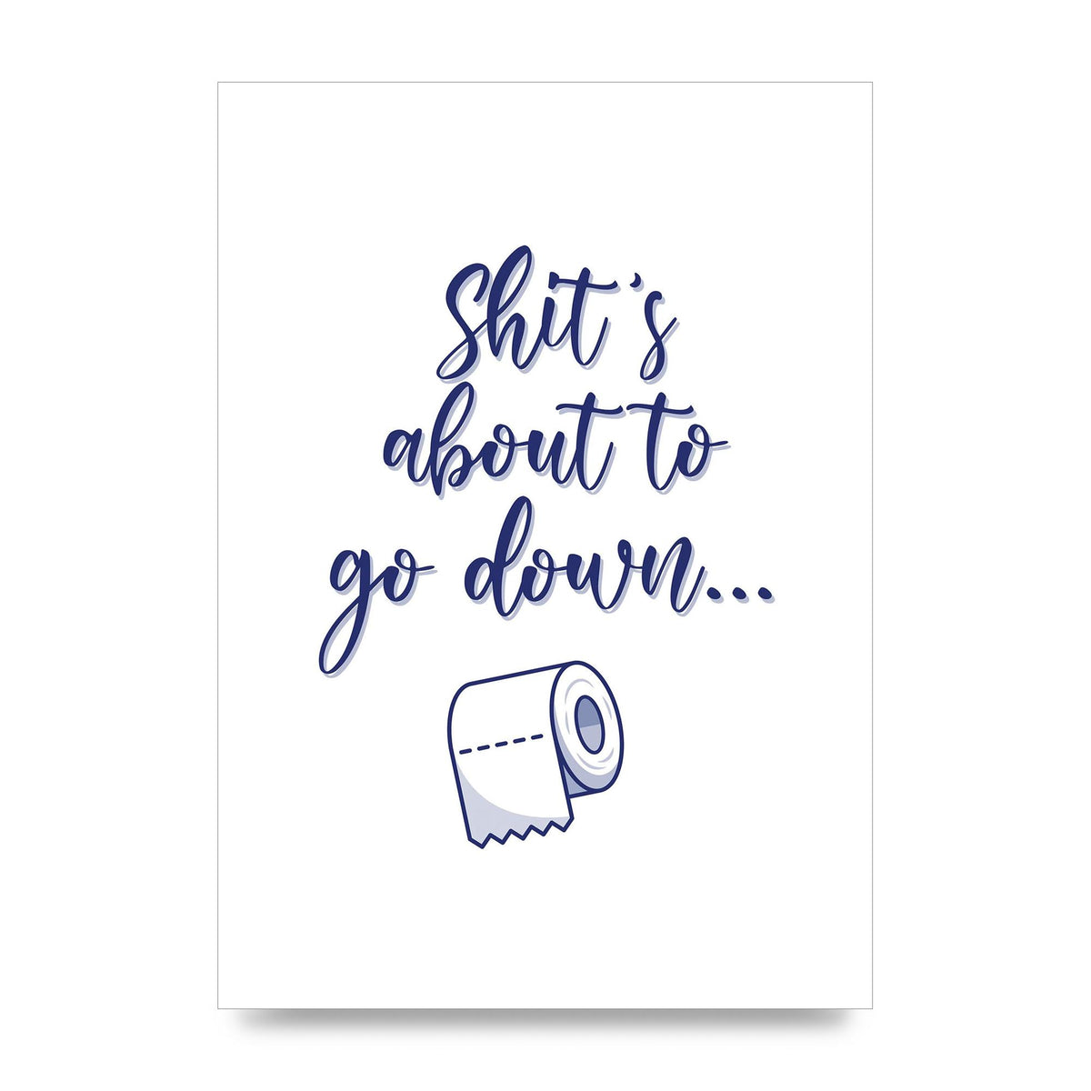 Shit Is About To" Wall Art - unframed print