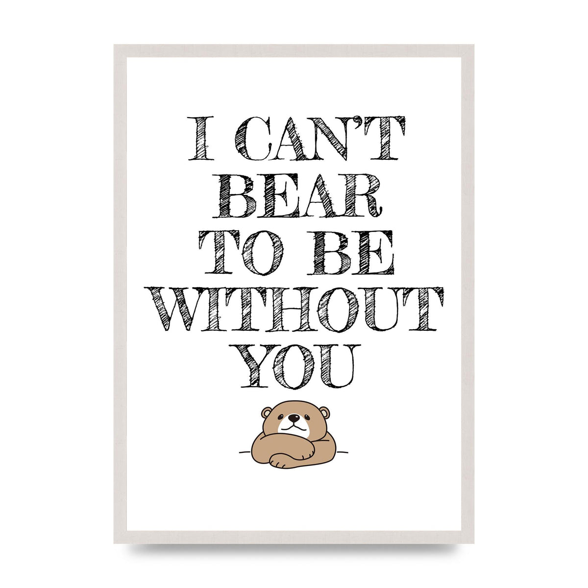 I Cant Bear To Be Without You" Art For The Home - A2 framed