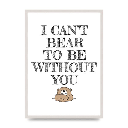 I Cant Bear To Be Without You" Art For The Home - A2 framed