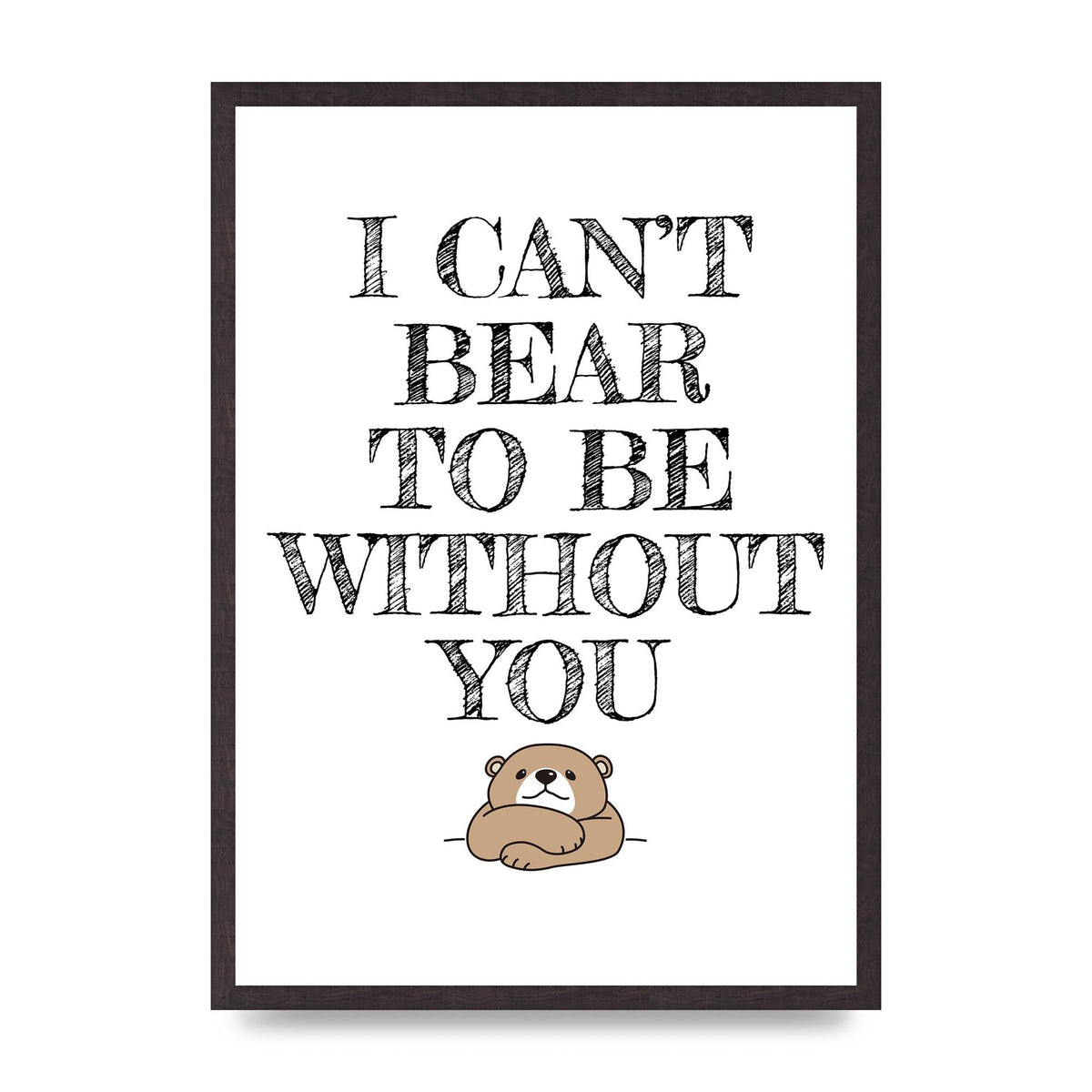 I Cant Bear To Be Without You" Art For The Home - A2 framed