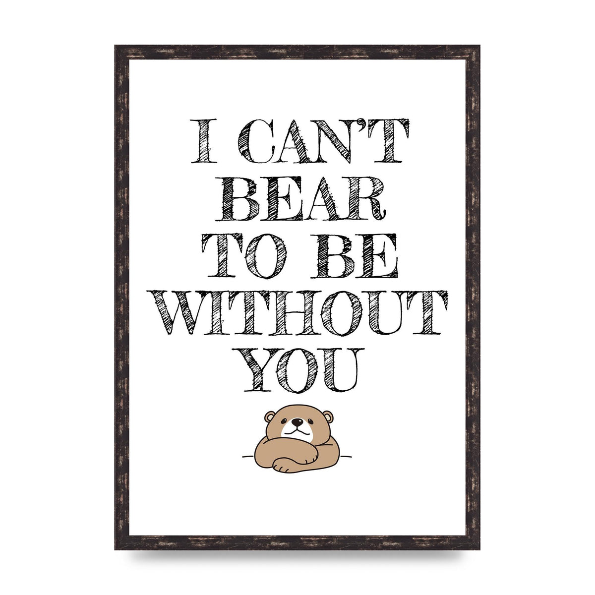 I Cant Bear To Be Without You" Art For The Home - A2 framed