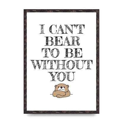I Cant Bear To Be Without You" Art For The Home - A2 framed