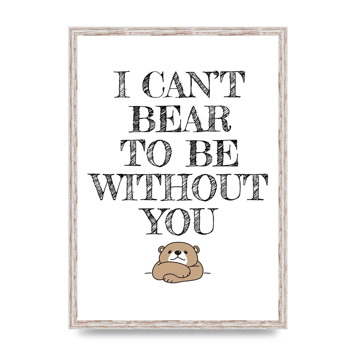 I Cant Bear To Be Without You" Art For The Home - A2 framed
