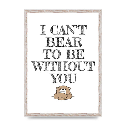 I Cant Bear To Be Without You" Art For The Home - A2 framed