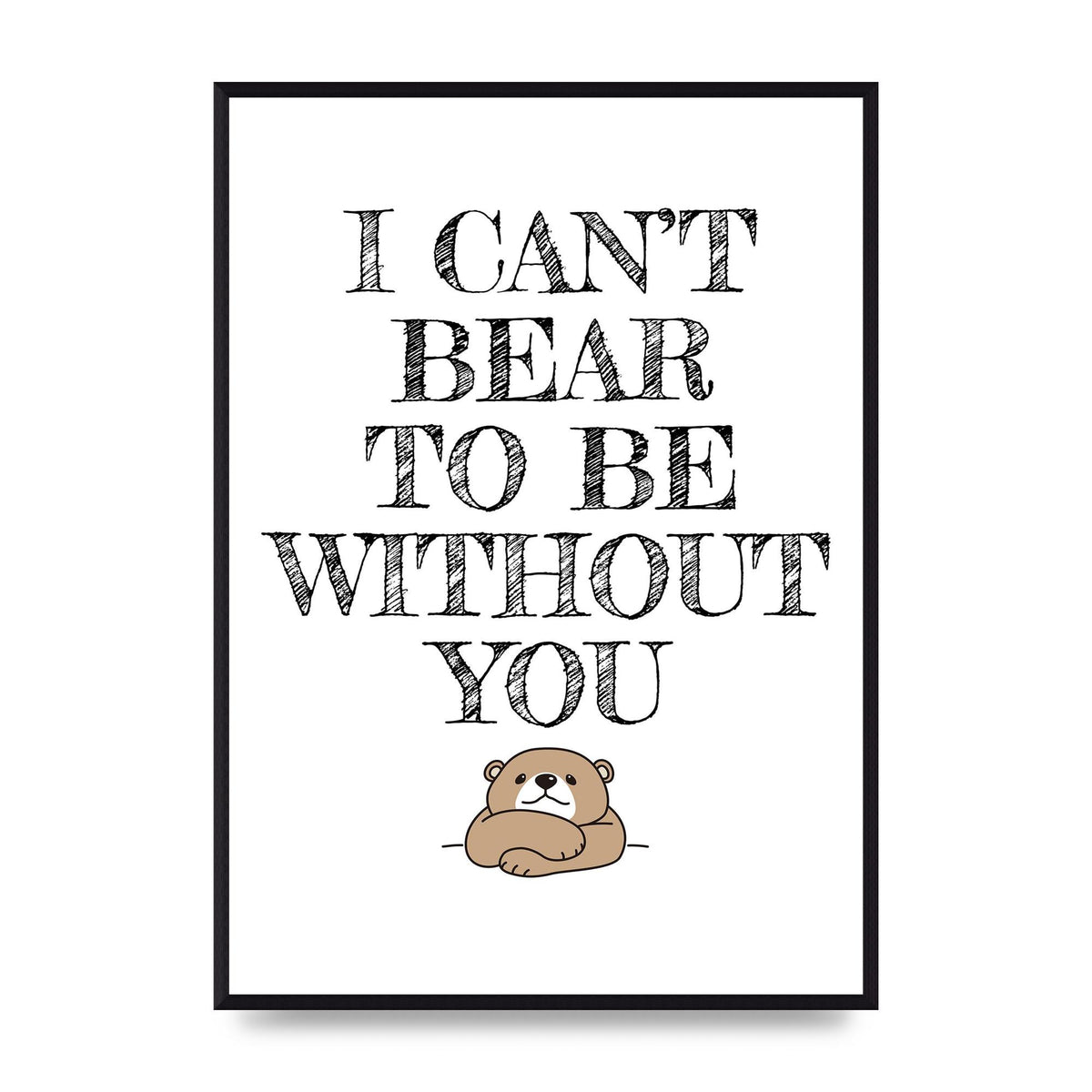 I Cant Bear To Be Without You" Art For The Home - A2 framed