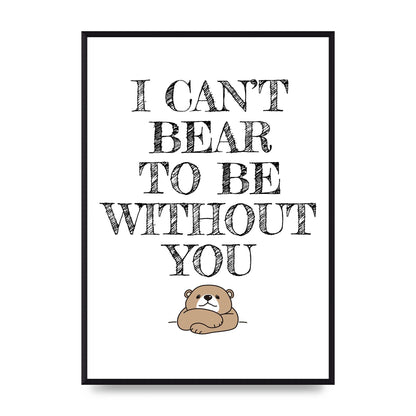 I Cant Bear To Be Without You" Art For The Home - A2 framed