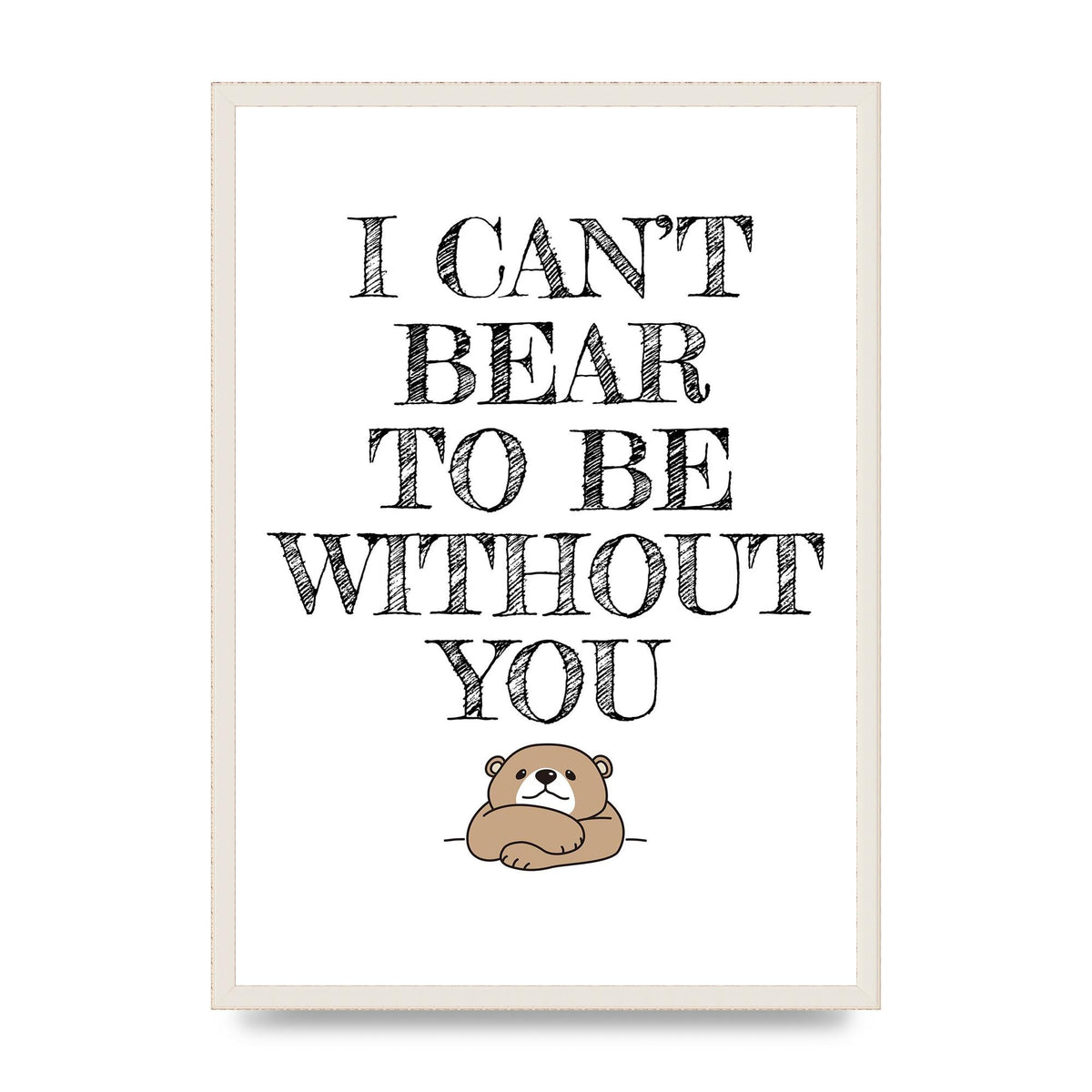I Cant Bear To Be Without You" Art For The Home - A2 framed