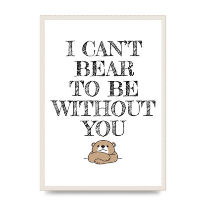 I Cant Bear To Be Without You" Art For The Home - A2 framed