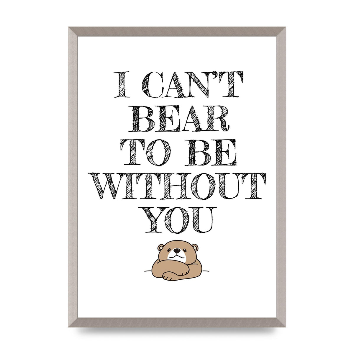 I Cant Bear To Be Without You" Art For The Home - A2 framed