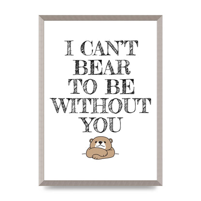 I Cant Bear To Be Without You" Art For The Home - A2 framed