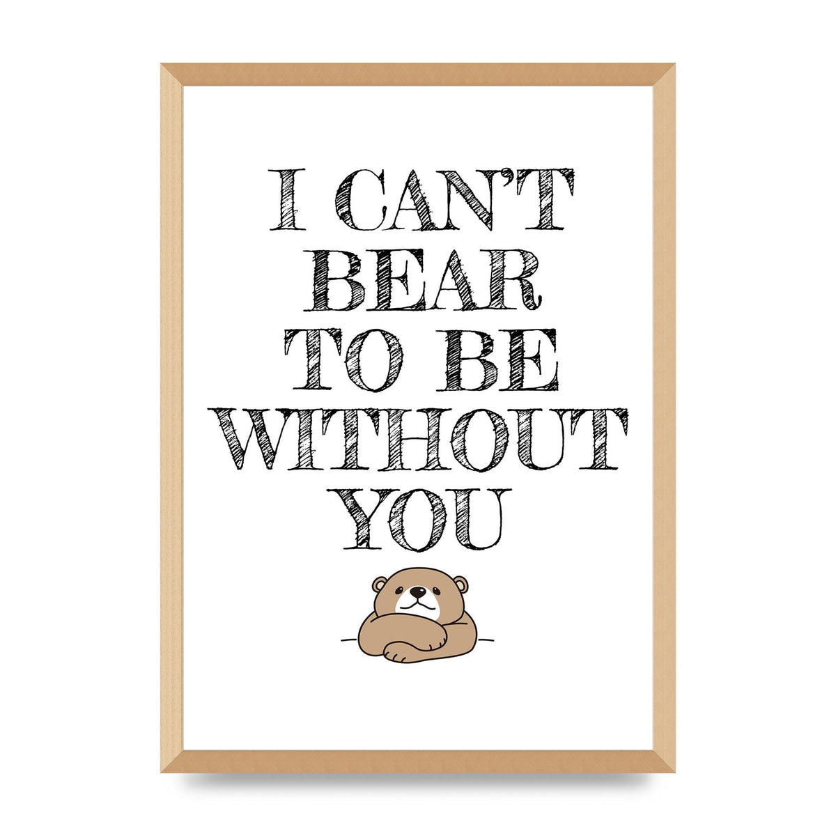 I Cant Bear To Be Without You" Art For The Home - A2 framed