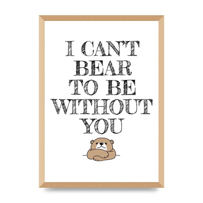 I Cant Bear To Be Without You" Art For The Home - A2 framed