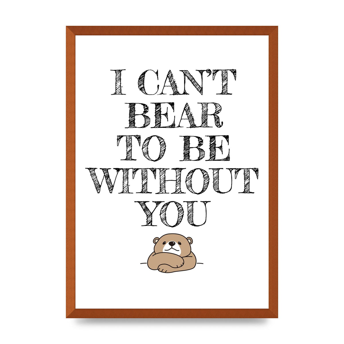I Cant Bear To Be Without You" Art For The Home - A2 framed