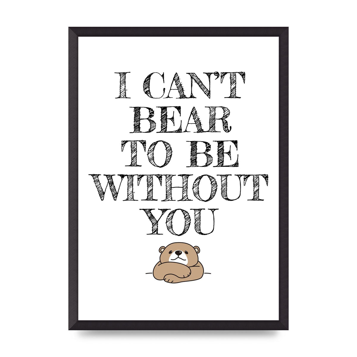 I Cant Bear To Be Without You" Art For The Home - A2 framed