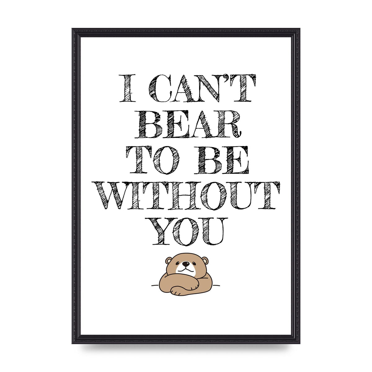 I Cant Bear To Be Without You" Art For The Home - A2 framed