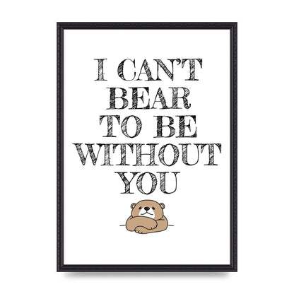 I Cant Bear To Be Without You" Art For The Home - A2 framed