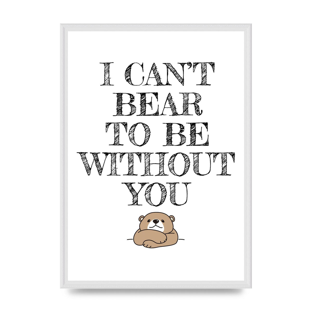 I Cant Bear To Be Without You" Art For The Home - A2 framed