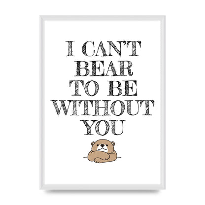 I Cant Bear To Be Without You" Art For The Home - A2 framed